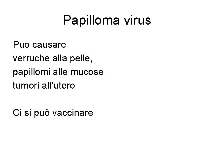 Papilloma virus Puo causare verruche alla pelle, papillomi alle mucose tumori all’utero Ci si