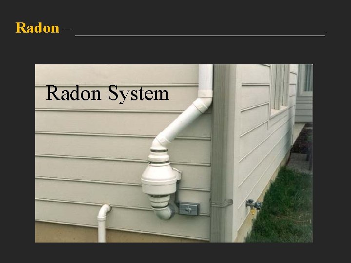Radon – ________________. Radon System 