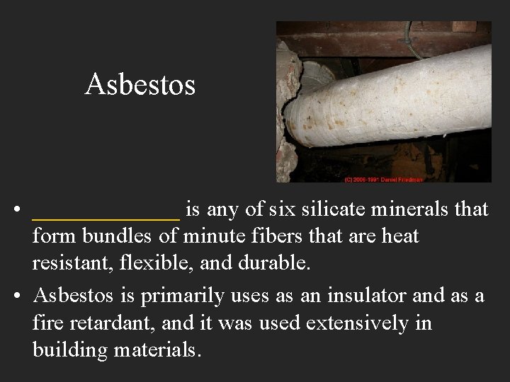 Asbestos • _______ is any of six silicate minerals that form bundles of minute