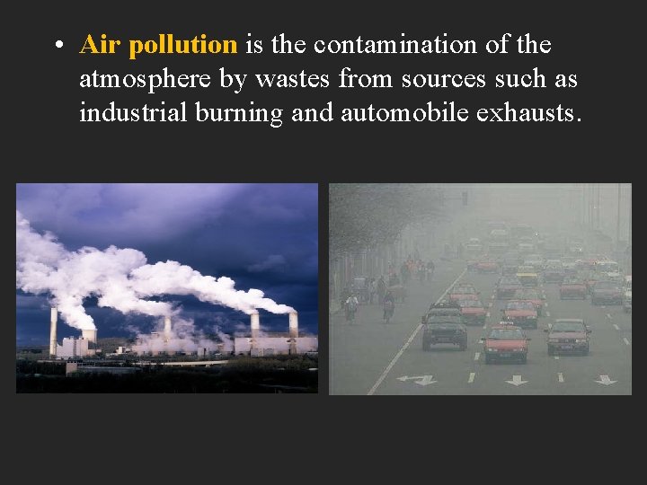  • Air pollution is the contamination of the atmosphere by wastes from sources
