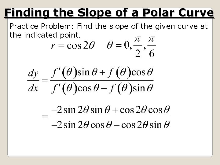 Finding the Slope of a Polar Curve Practice Problem: Find the slope of the