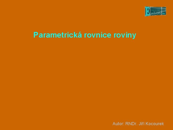 Parametrická rovnice roviny Autor: RNDr. Jiří Kocourek 