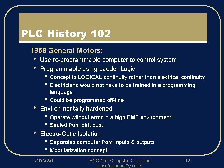 PLC History 102 l 1968 General Motors: • • Use re-programmable computer to control