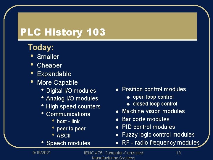 PLC History 103 l Today: • • Smaller Cheaper Expandable More Capable • Digital