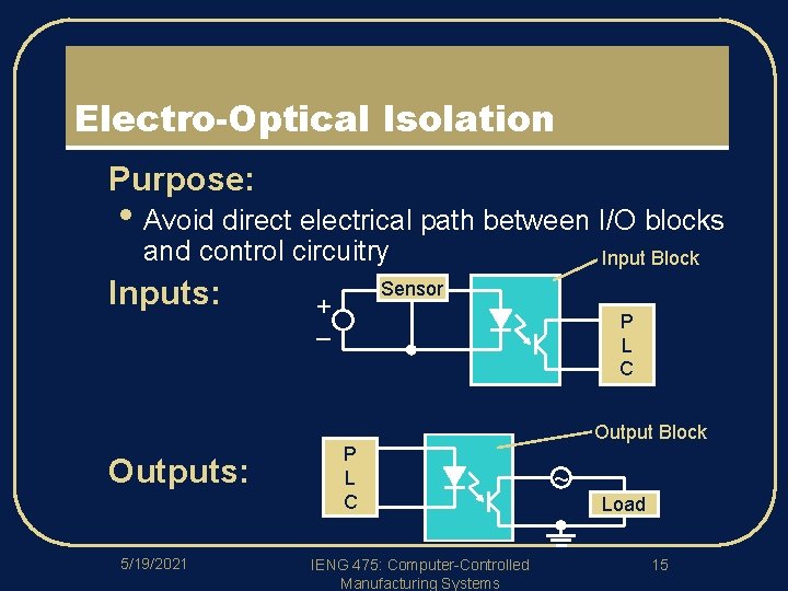 Electro-Optical Isolation l Purpose: • Avoid direct electrical path between I/O blocks and control