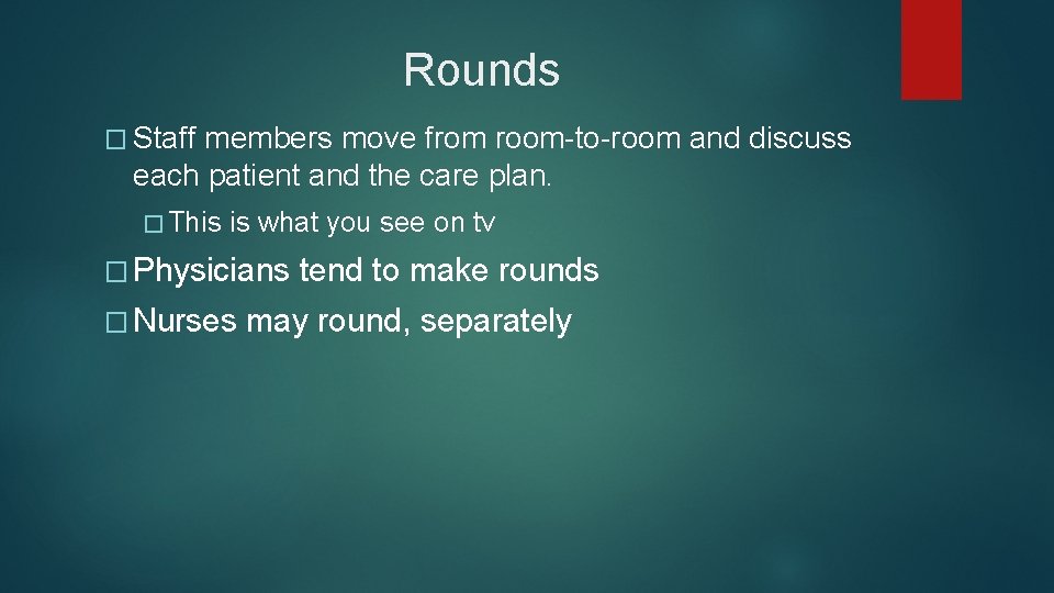 Rounds � Staff members move from room-to-room and discuss each patient and the care Rounds � Staff members move from room-to-room and discuss each patient and the care