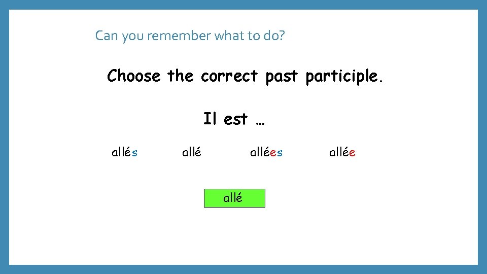 Can you remember what to do? Choose the correct past participle. Il est …