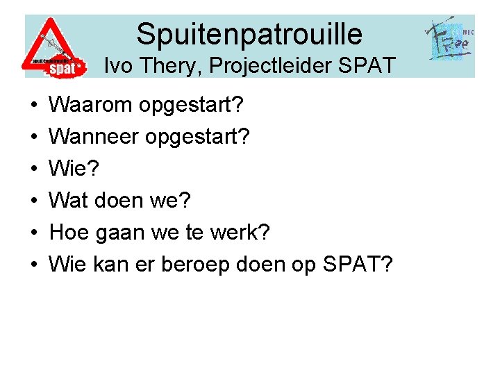 Spuitenpatrouille Ivo Thery, Projectleider SPAT • • • Waarom opgestart? Wanneer opgestart? Wie? Wat