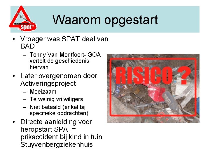 Waarom opgestart • Vroeger was SPAT deel van BAD – Tonny Van Montfoort- GOA