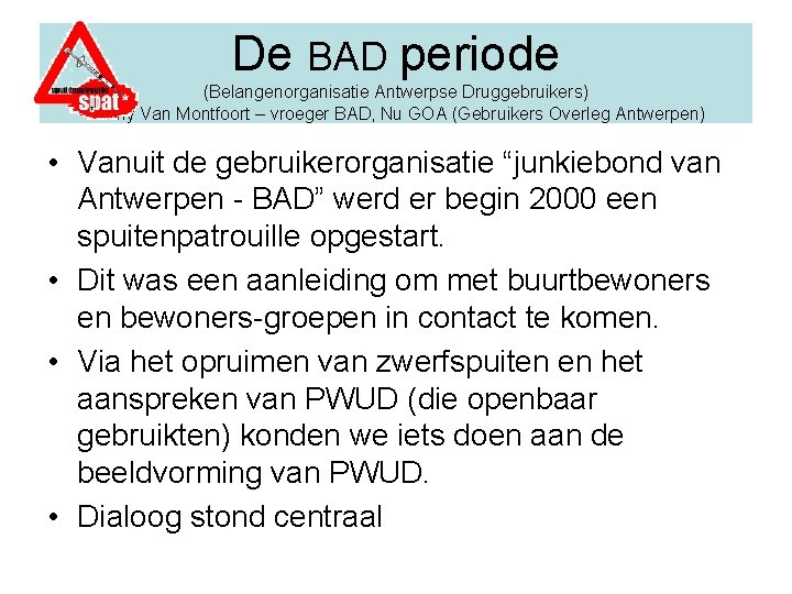 De BAD periode (Belangenorganisatie Antwerpse Druggebruikers) Tonny Van Montfoort – vroeger BAD, Nu GOA