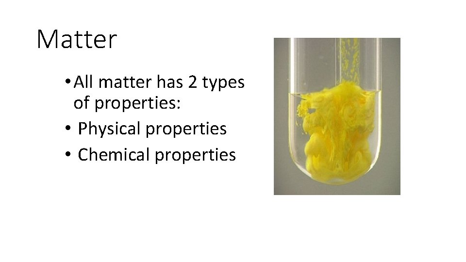 Matter • All matter has 2 types of properties: • Physical properties • Chemical