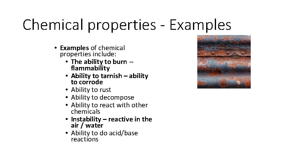 Chemical properties - Examples • Examples of chemical properties include: • The ability to