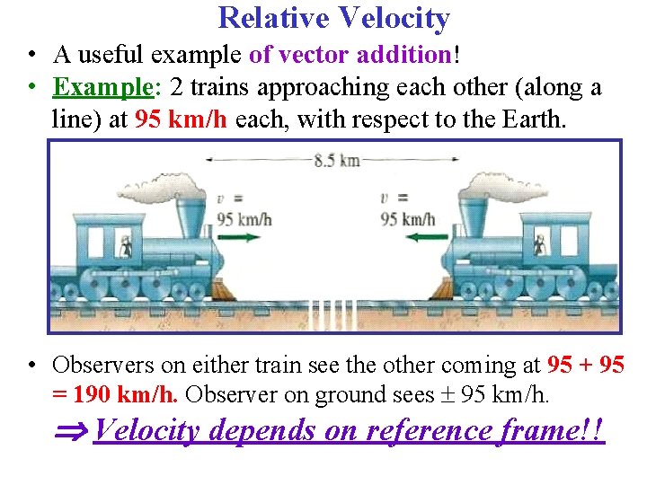 Relative Velocity • A useful example of vector addition! • Example: 2 trains approaching