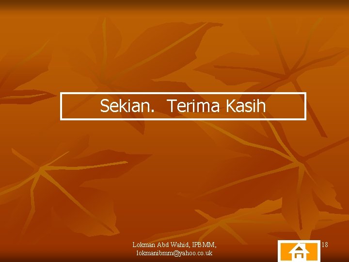 Sekian. Terima Kasih Lokman Abd Wahid, IPBMM, lokmanibmm@yahoo. co. uk 18 