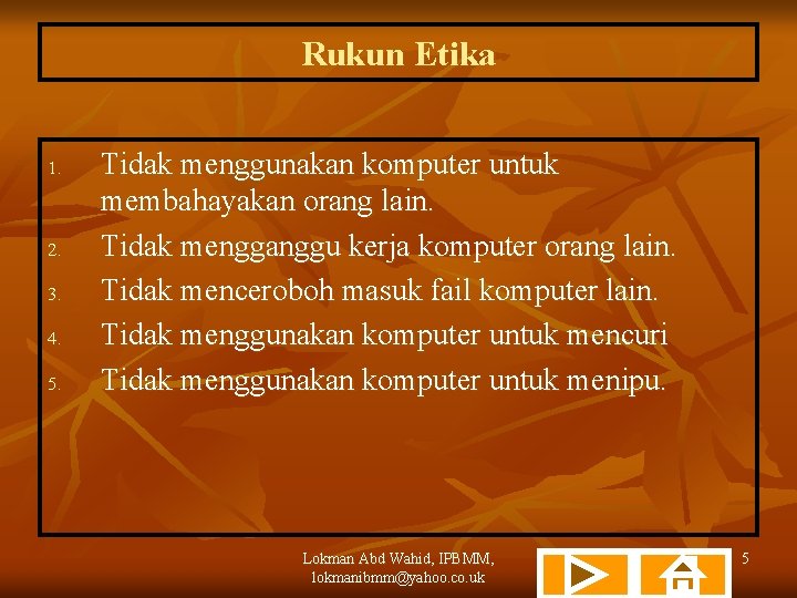 Rukun Etika 1. 2. 3. 4. 5. Tidak menggunakan komputer untuk membahayakan orang lain.