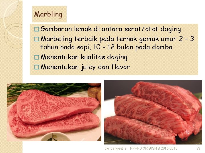 Marbling � Gambaran lemak di antara serat/otot daging � Marbeling terbaik pada ternak gemuk