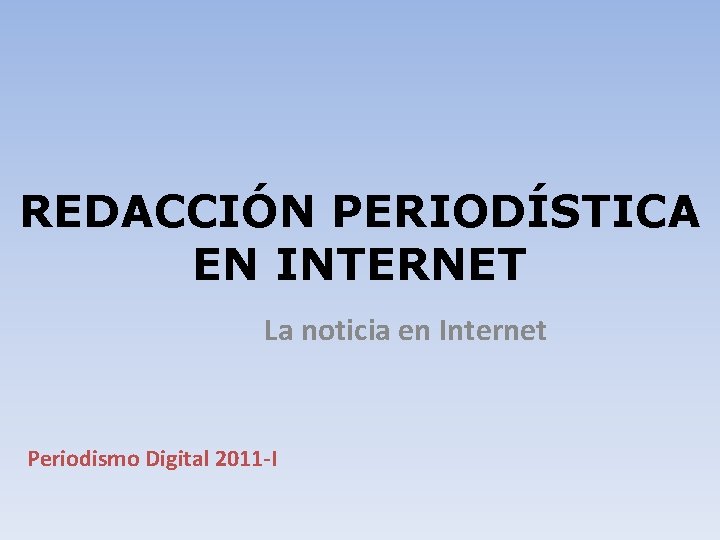 REDACCIÓN PERIODÍSTICA EN INTERNET La noticia en Internet Periodismo Digital 2011 -I 