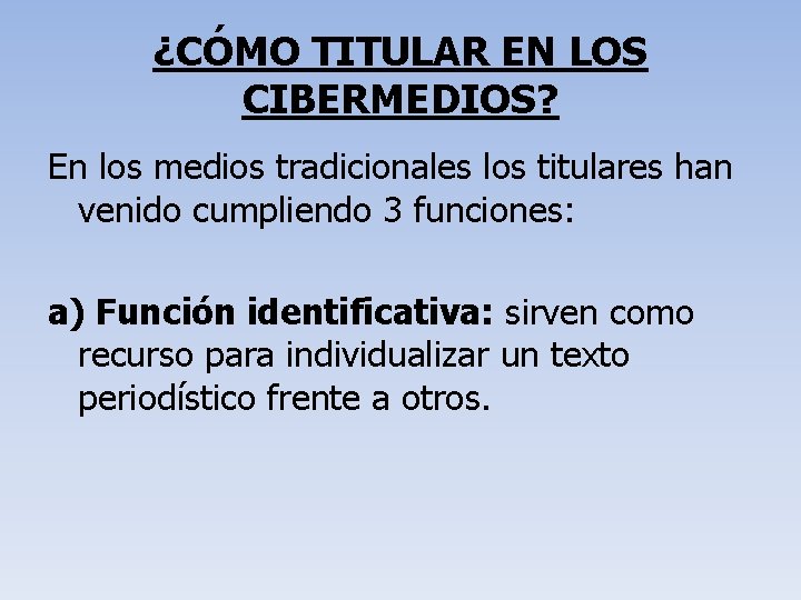 ¿CÓMO TITULAR EN LOS CIBERMEDIOS? En los medios tradicionales los titulares han venido cumpliendo