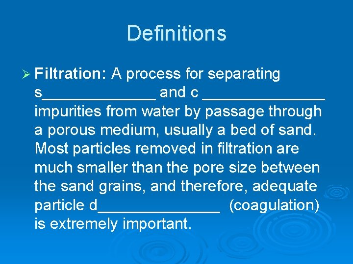 Definitions Ø Filtration: A process for separating s_______ and c _______ impurities from water