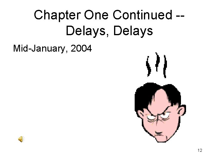 Chapter One Continued -Delays, Delays Mid-January, 2004 12 