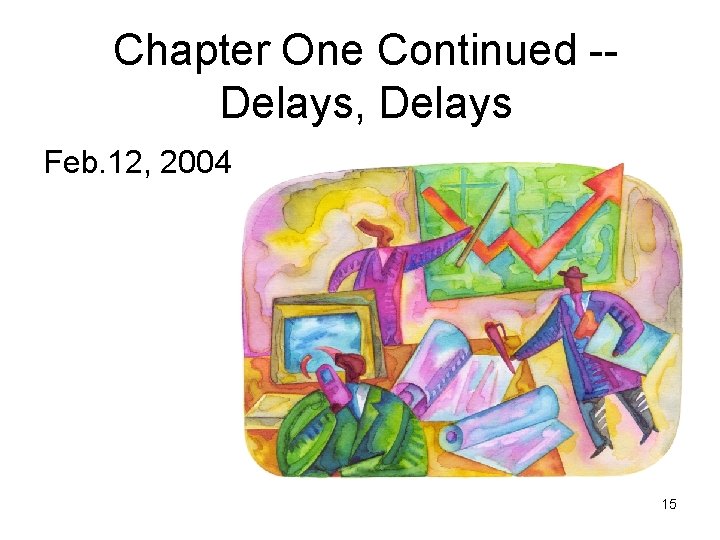 Chapter One Continued -Delays, Delays Feb. 12, 2004 15 