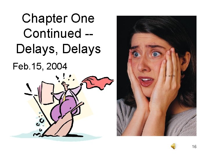 Chapter One Continued -Delays, Delays Feb. 15, 2004 16 