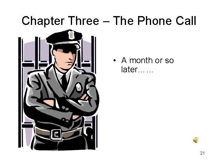 Chapter Three – The Phone Call • A month or so later…… 21 