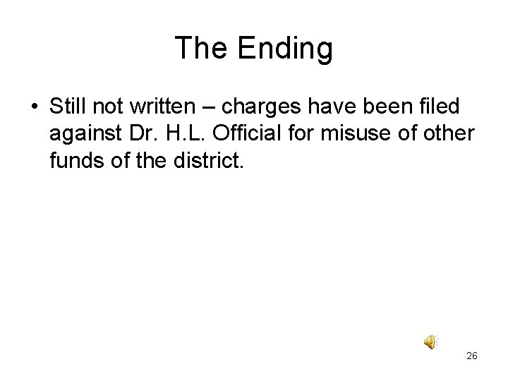 The Ending • Still not written – charges have been filed against Dr. H.