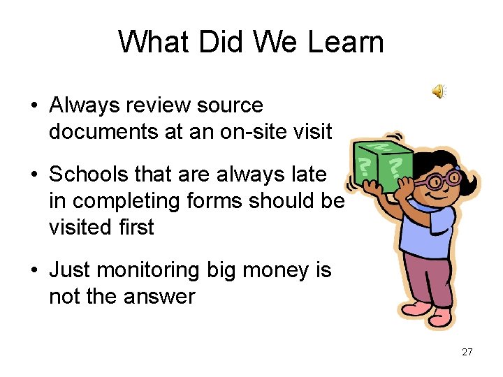 What Did We Learn • Always review source documents at an on-site visit •