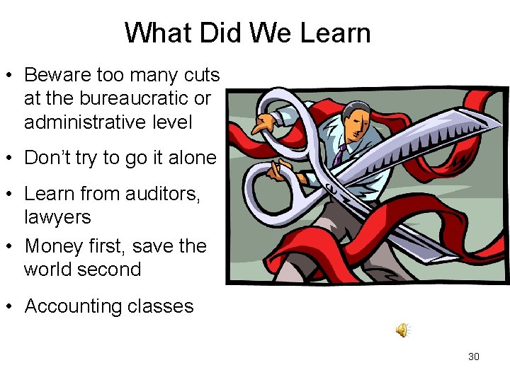 What Did We Learn • Beware too many cuts at the bureaucratic or administrative