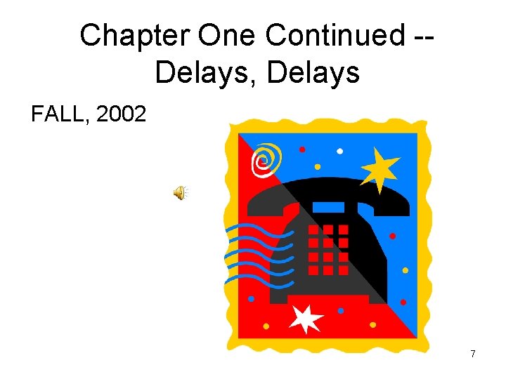 Chapter One Continued -Delays, Delays FALL, 2002 7 