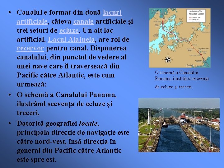  • Canalul e format din două lacuri artificiale, câteva canale artificiale şi trei