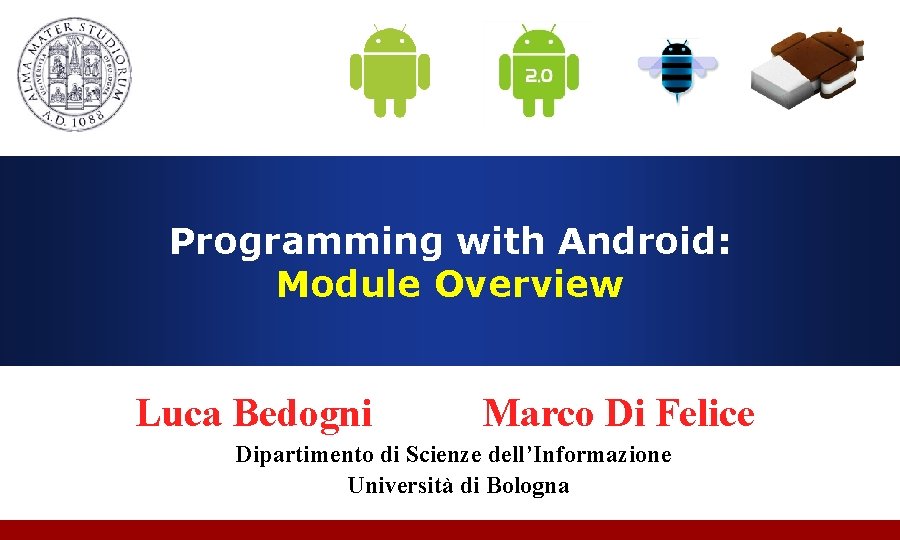 Programming with Android: Module Overview Luca Bedogni Marco Di Felice Dipartimento di Scienze dell’Informazione