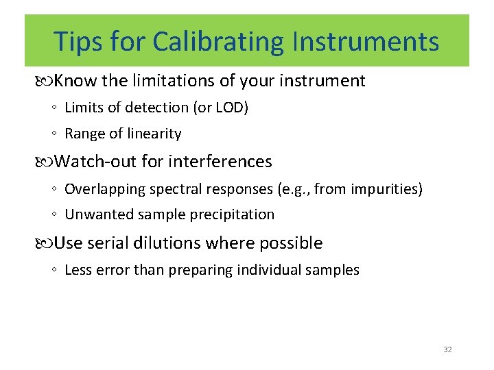 Tips for Calibrating Instruments Know the limitations of your instrument ◦ Limits of detection