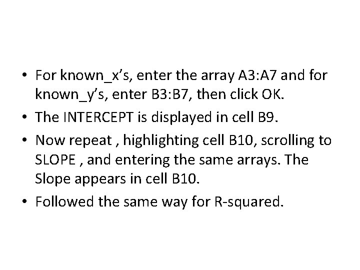  • For known_x’s, enter the array A 3: A 7 and for known_y’s,
