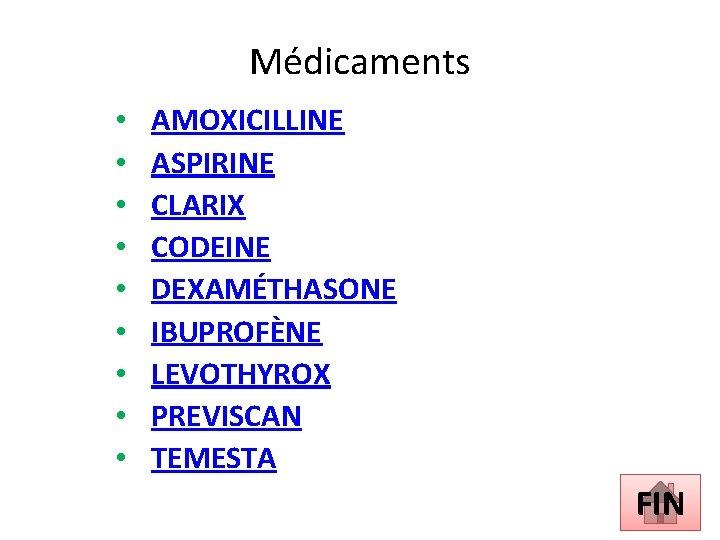 Médicaments • • • AMOXICILLINE ASPIRINE CLARIX CODEINE DEXAMÉTHASONE IBUPROFÈNE LEVOTHYROX PREVISCAN TEMESTA FIN