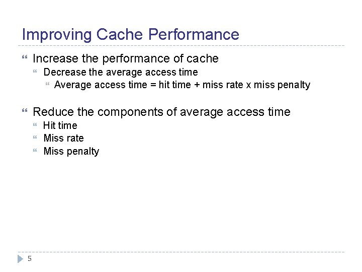 Improving Cache Performance Increase the performance of cache Decrease the average access time Average