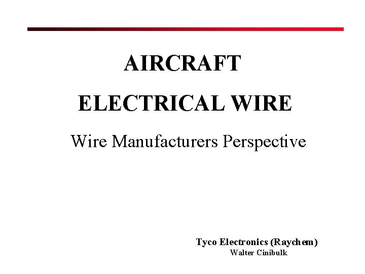 AIRCRAFT ELECTRICAL WIRE Wire Manufacturers Perspective Tyco Electronics (Raychem) Walter Cinibulk 