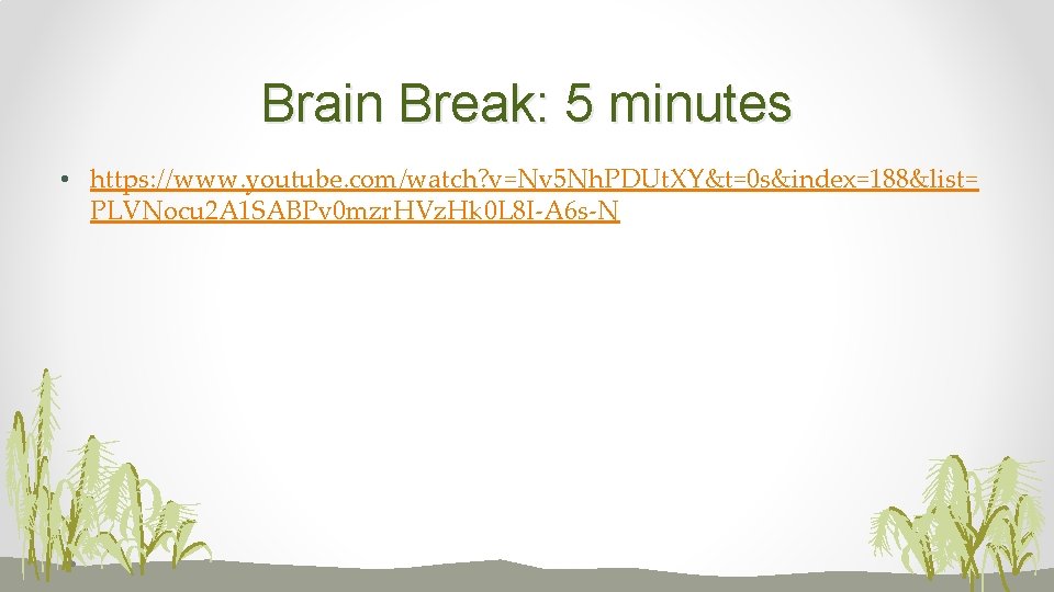 Brain Break: 5 minutes • https: //www. youtube. com/watch? v=Nv 5 Nh. PDUt. XY&t=0