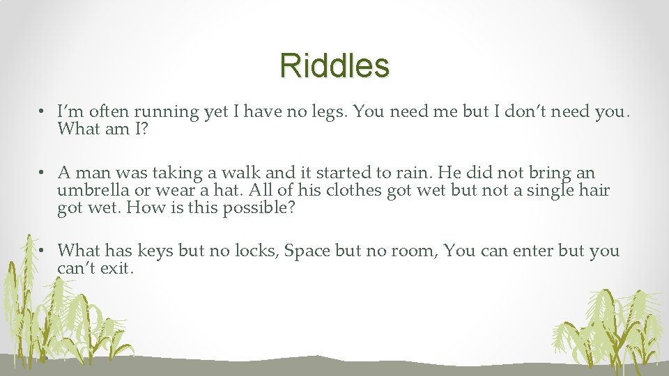 Riddles • I’m often running yet I have no legs. You need me but