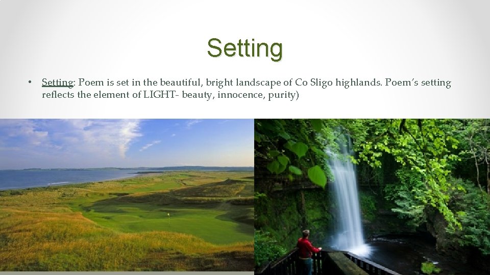 Setting • Setting: Poem is set in the beautiful, bright landscape of Co Sligo