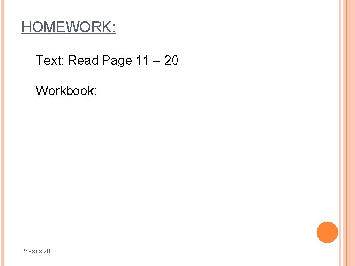 HOMEWORK: Text: Read Page 11 – 20 Workbook: Physics 20 