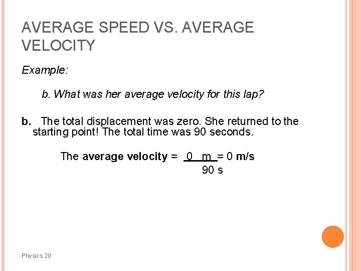 AVERAGE SPEED VS. AVERAGE VELOCITY Example: b. What was her average velocity for this