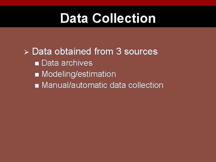 Data Collection Ø Data obtained from 3 sources Data archives n Modeling/estimation n Manual/automatic