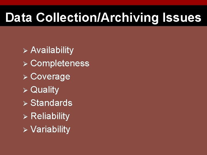 Data Collection/Archiving Issues Availability Ø Completeness Ø Coverage Ø Quality Ø Standards Ø Reliability