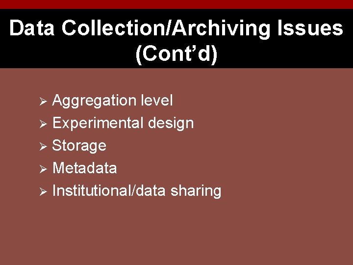 Data Collection/Archiving Issues (Cont’d) Aggregation level Ø Experimental design Ø Storage Ø Metadata Ø