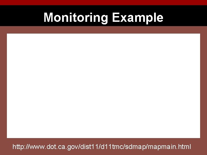 Monitoring Example http: //www. dot. ca. gov/dist 11/d 11 tmc/sdmap/mapmain. html 