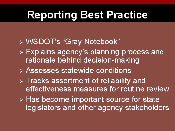 Reporting Best Practice WSDOT’s “Gray Notebook” Ø Explains agency’s planning process and rationale behind