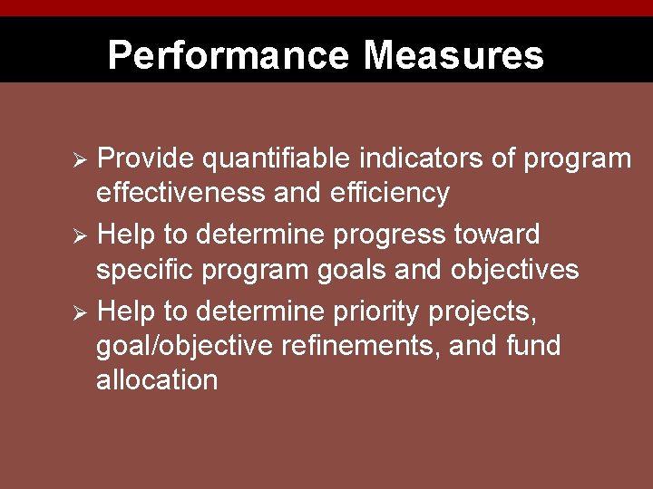 Performance Measures Provide quantifiable indicators of program effectiveness and efficiency Ø Help to determine