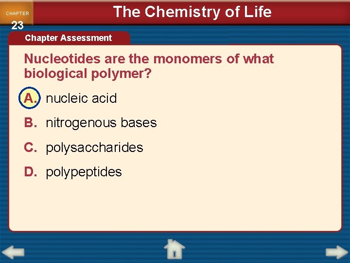CHAPTER 23 The Chemistry of Life Chapter Assessment Nucleotides are the monomers of what